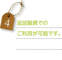 追加融資でのご利用が可能です。